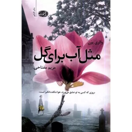 کتاب مثل آب برای گل اثر والری پرن ترجمه مریم مفتاحی انتشارات آموت